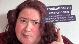 Panikattacken überwinden - Kurzfristige Tipps und Langfristige Strategien durch die Arbeit mit inneren Anteilen